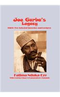 Joe Garba's Legacy - Selected Speeches and Lectures On National Governance, Confronting Apartheid and Foreign Policy: Thirty-two Selected Speeches and Lectures on Governance, Foreign Policy, Eradication of Apartheid and Global Politics