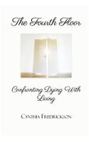 The Fourth Floor: Confronting Dying With Living: Confronting Dying With Living(English)