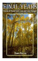 Final Years: Stories of Parent Care, Loss and Lives Changed(English)
