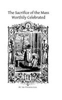 The Sacrifice of the Mass Worthily Celebrated