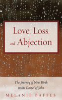 Love, Loss, and Abjection: The Journey of New Birth in the Gospel of John