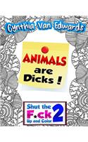 Shut the F*ck Up and Color 2: Animals are Dicks!: The Adult Coloring Book of Swear Words, Curse Words, Profanity and Animals Being Dicks!(2 Adult Coloring Books & Swear Word Coloring Books)
