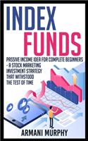 Index Funds: Passive Income Idea for Complete Beginners - A Stock Marketing Investment Strategy that Withstood the Test of Time