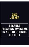 Disc Jockey Because Freaking Awesome Is Not An Official Job Title