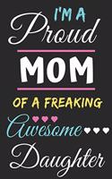 I'm A Proud Mom Of A Freaking Awesome daughter: lined notebook, funny gift for mothers, daughter