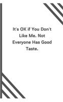 It's OK if You Don't Like Me. Not Everyone Has Good Taste.