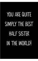 You Are Quite Simply The Best Half Sister In The World!: A Simple, Beautiful And Unique Gift Of Appreciation For A Much Loved Half Sister.