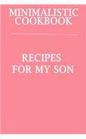 Minimalistic CookBook Recipes For My Son: A 120 Lined Pages To Note Down Your Way To Those Delicious Meals!