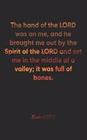 Ezekiel 37: 1 Notebook: The hand of the LORD was on me, and he brought me out by the Spirit of the LORD and set me in the middle of a valley; it was full of bon