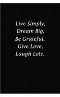Live Simply, Dream Big, Be Grateful, Give Love, Laugh Lots.