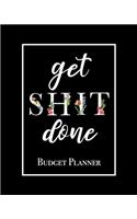 Get Shit Done - Budget Planner: Motivational Quote Floral 12 Month Budget Planner Organizational Expense Tracker Workbook Journal for Daily, Weekly and Monthly Financial Planning