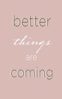 Better things are coming (Journal, Notebook, Diary): Pastel Pink New Year Softcover, 8.5 x 11 (Empty Journals To Write In)