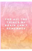 For all the things my brain can't remember