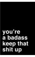You're A Badass. Keep That Shit Up: 6x9" Lined Notebook/Journal Motivation Gift Idea