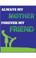 Always my mother forever my friend