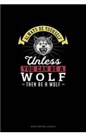 Always Be Yourself Unless You Can Be A Wolf Then Be A Wolf: Song Writing Journal