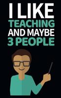 I Like Teacher And Maybe 3 People