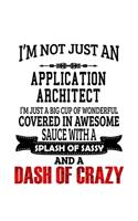 I'm Not Just An Application Architect I'm Just A Big Cup Of Wonderful: Best Application Architect Notebook, Journal Gift, Diary, Doodle Gift or Notebook - 6 x 9 Compact Size- 109 Blank Lined Pages