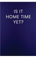 Is it Home Time Yet