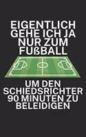 Eigentlich gehe ich ja nu zum Fußball um den Schiedsrichter 90 Minuten zu beleidigen: Fußball Notizbuch für Schiedsrichter mit Spruch. 120 Seiten Liniert. Perfektes Geschenk.