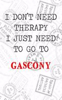 I Don't Need Therapy I Just Need To Go To Gascony