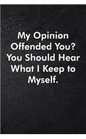 My Opinion Offended You? You Should Hear What I Keep to Myself.: Blank Lined Journal Coworker Notebook Sarcastic Joke, Humor Journal, Original Gag Gift (Funny Office Journals) ... Retirement, Secret Santa or Chris