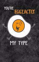 You're Eggzactly My Type: Funny Egg Costumized Compisition Notebook Journal Log Book For Egg and Chicken Lovers