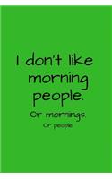I don't like morning people. Or mornings. Or people.
