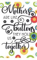 Mothers are Like Buttons They Hold Us Together