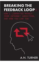 Breaking the Feedback Loop: How I Liberated Myself from Internet Addiction, and How You Can Too