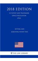 Setting and Adjusting Patent Fees (Us Patent and Trademark Office Regulation) (Pto) (2018 Edition)