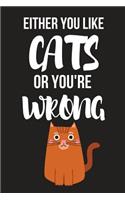 Either You Like Cats or You're Wrong: Funny Cat Birthday Gifts Small Lined Notebook / Diary 6 X 9