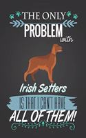 The Only Problem with Irish Setters Is That I Can't Have All of Them