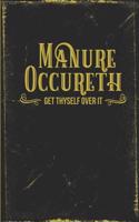 Manure Occureth Get Thyself Over It