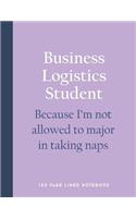 Business Logistics Student - Because I'm Not Allowed to Major in Taking Naps: 150 Page Lined Notebook