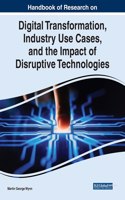 Handbook of Research on Digital Transformation, Industry Use Cases, and the Impact of Disruptive Technologies