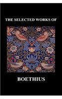 THE SELECTED WORKS OF Anicius Manlius Severinus Boethius (Including THE TRINITY IS ONE GOD NOT THREE GODS and CONSOLATION OF PHILOSOPHY) (Hardback)