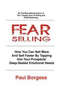 Fear Selling: How You Can Sell More and Sell Faster by Tapping Into Your Prospects' Deep-Seated Emotional Needs