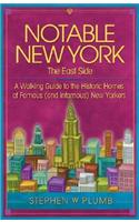 Notable New York: The East Side: A Walking Guide to the Historic Homes of Famous (and Infamous) New Yorkers