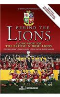 Behind the Lions: Playing Rugby for the British & Irish Lions: Playing Rugby for the British & Irish Lions