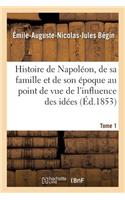 Histoire de Napoléon, de Sa Famille Et de Son Époque: Au Point de Vue de l'Influence Tome 1