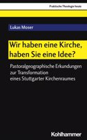 Wir Haben Eine Kirche, Haben Sie Eine Idee?: Pastoralgeographische Erkundungen Zur Transformation Eines Stuttgarter Kirchenraumes
