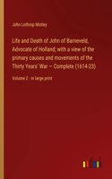 Life and Death of John of Barneveld, Advocate of Holland; with a view of the primary causes and movements of the Thirty Years' War - Complete (1614-23)