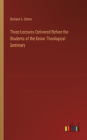 Three Lectures Delivered Before the Students of the Union Theological Seminary