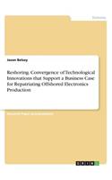 Reshoring. Convergence of Technological Innovations that Support a Business Case for Repatriating Offshored Electronics Production