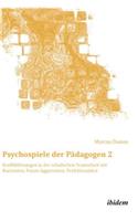 Psychospiele der Pädagogen 2. Konfliktlösungen in der schulischen Teamarbeit mit Narzissten, Passiv-Aggressiven, Perfektionisten