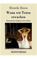Wenn wir Toten erwachen: Dramatischer Epilog in drei Akten