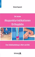 Die besten Akupunkturindikationen Orthopadie: Eine Arbeitsanleitung in Wort und Bild