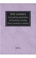 Old castles including sketches of Carlisle, Corby, and Linstock castles: (English)