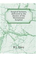 Surgical Lectures, Delivered in the Theatre of the Westminster Hospital